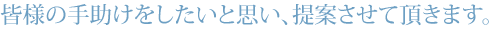 皆様の手助けをしたいと思い、提案させて頂きます。